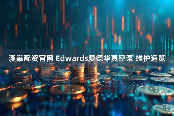漢崋配资官网 Edwards爱德华真空泵 维护速览